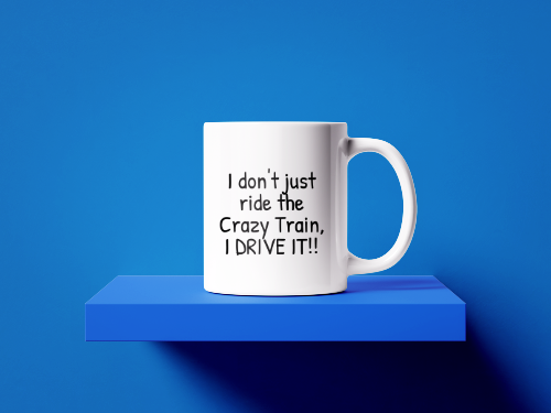 I don't just ride the crazy train, I drive it